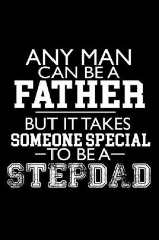 Cover of Any Man can be a Father but it takes Someone special to be a StepDad