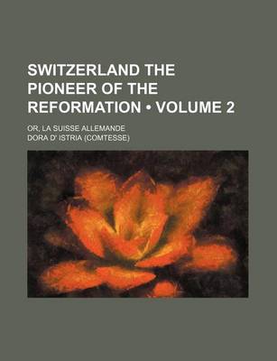 Book cover for Switzerland the Pioneer of the Reformation (Volume 2); Or, La Suisse Allemande