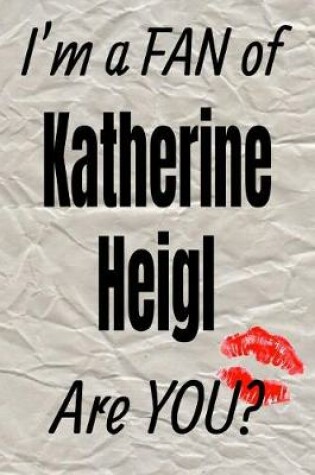 Cover of I'm a Fan of Katherine Heigl Are You? Creative Writing Lined Journal