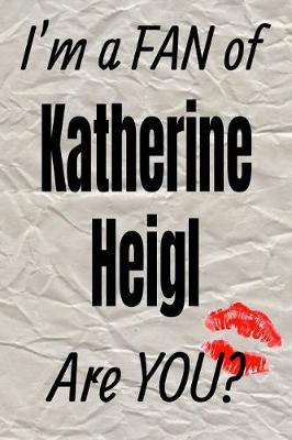 Cover of I'm a Fan of Katherine Heigl Are You? Creative Writing Lined Journal