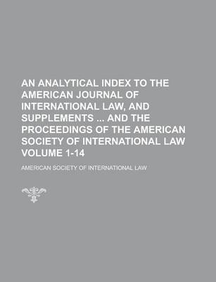 Book cover for An Analytical Index to the American Journal of International Law, and Supplements and the Proceedings of the American Society of International Law Volume 1-14