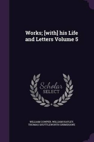 Cover of Works; [With] His Life and Letters Volume 5
