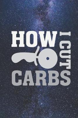 Book cover for How I Cut Carbs - Pizza Cutter - Funny Food Journal