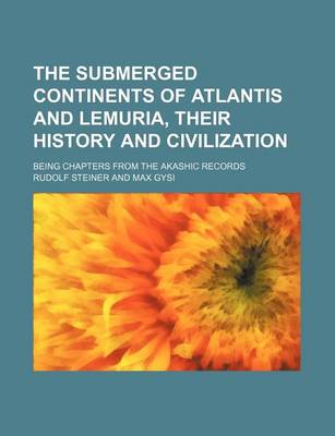 Book cover for The Submerged Continents of Atlantis and Lemuria, Their History and Civilization; Being Chapters from the Akashic Records