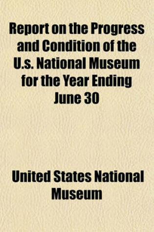 Cover of Report on the Progress and Condition of the U.S. National Museum for the Year Ending June 30