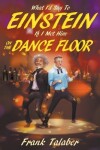 Book cover for What I'd Say To Einstein If I Met Him On The Dance Floor