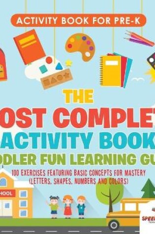 Cover of Activity Book for Prek. The Most Complete Activity Book Toddler Fun Learning Guide 100 Exercises featuring Basic Concepts for Mastery (Letters, Shapes, Numbers and Colors)