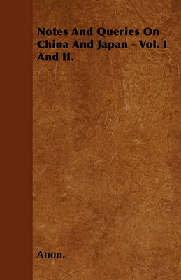 Book cover for Notes And Queries On China And Japan - Vol. I And II.