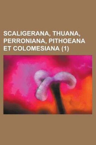 Cover of Scaligerana, Thuana, Perroniana, Pithoeana Et Colomesiana (1 )