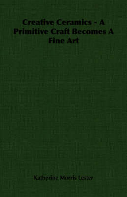 Book cover for Creative Ceramics - A Primitive Craft Becomes A Fine Art