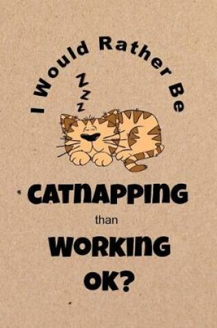 Cover of I Would Rather Be Catnapping Than Working Ok?