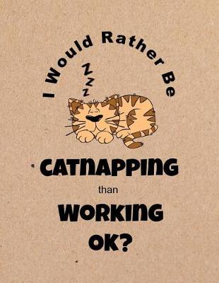 Book cover for I Would Rather Be Catnapping Than Working Ok?