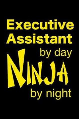 Cover of Executive Assistant By Day Ninja By Night