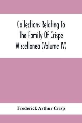 Book cover for Collections Relating To The Family Of Crispe; Miscellanea (Volume Iv)