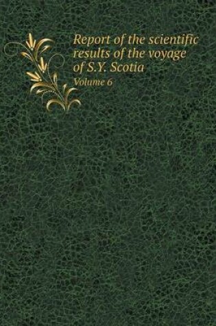 Cover of Report of the scientific results of the voyage of S.Y. Scotia Volume 6