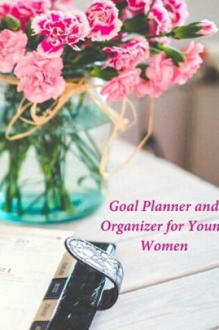 Cover of Goal Planner and Organizer for Young Women