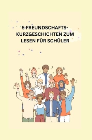 Cover of 5 Freundschafts-Kurzgeschichten Zum Lesen Für Schüler