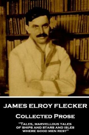 Cover of James Elroy Flecker - Collected Prose