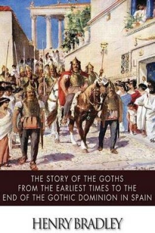 Cover of The Story of the Goths from the Earliest Times to the End of the Gothic Dominion