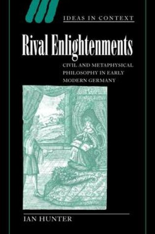 Cover of Rival Enlightenments: Civil and Metaphysical Philosophy in Early Modern Germany. Ideas in Context