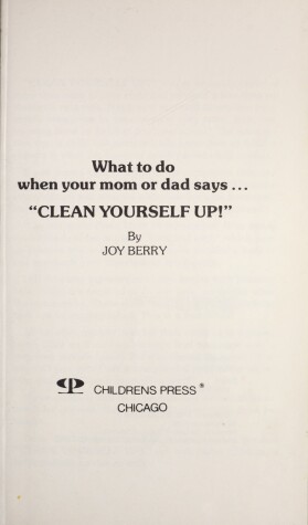 Book cover for What to Do When Your Mom or Dad Says, "Clean Yourself Up!"