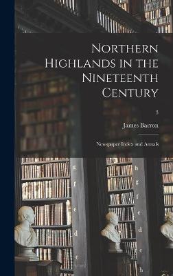 Book cover for Northern Highlands in the Nineteenth Century; Newspaper Index and Annals; 3