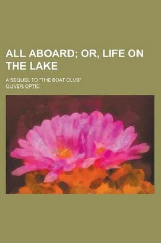 Cover of All Aboard; A Sequel to the Boat Club
