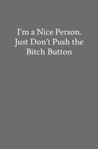 Cover of I'm a Nice Person. Just Don't Push the Bitch Button