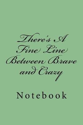 Cover of There's A Fine Line Between Brave and Crazy