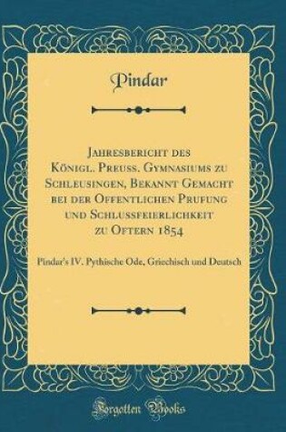 Cover of Jahresbericht Des Königl. Preuß. Gymnasiums Zu Schleusingen, Bekannt Gemacht Bei Der Offentlichen Prufung Und Schlußfeierlichkeit Zu Oftern 1854