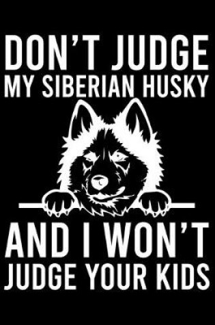 Cover of Don't Judge My Siberian Husky And I Won't Judge Your Kids