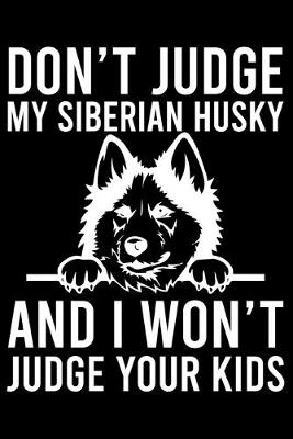 Book cover for Don't Judge My Siberian Husky And I Won't Judge Your Kids