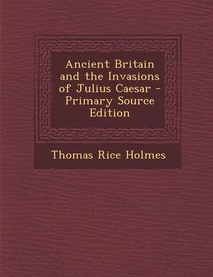 Book cover for Ancient Britain and the Invasions of Julius Caesar - Primary Source Edition