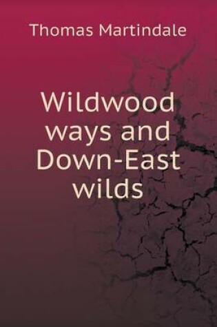 Cover of Wildwood ways and Down-East wilds