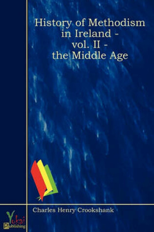 Cover of History Of Methodism In Ireland - Vol. II - The Middle Age