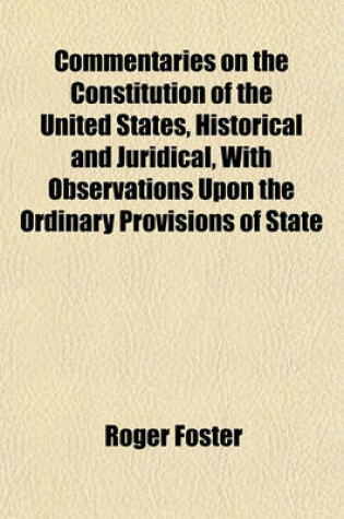 Cover of Commentaries on the Constitution of the United States, Historical and Juridical, with Observations Upon the Ordinary Provisions of State