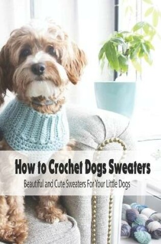 Cover of How to Crochet Dogs Sweaters