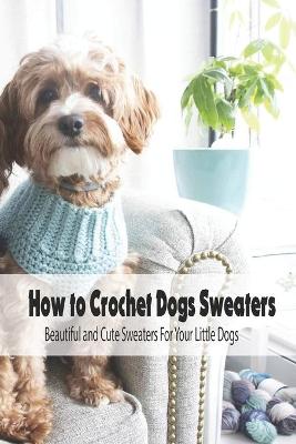 Book cover for How to Crochet Dogs Sweaters