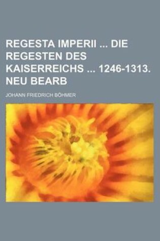 Cover of Regesta Imperii Die Regesten Des Kaiserreichs 1246-1313. Neu Bearb