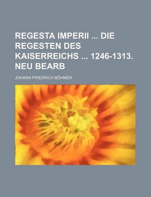 Book cover for Regesta Imperii Die Regesten Des Kaiserreichs 1246-1313. Neu Bearb