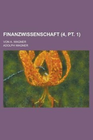 Cover of Finanzwissenschaft; Von A. Wagner (4, PT. 1)