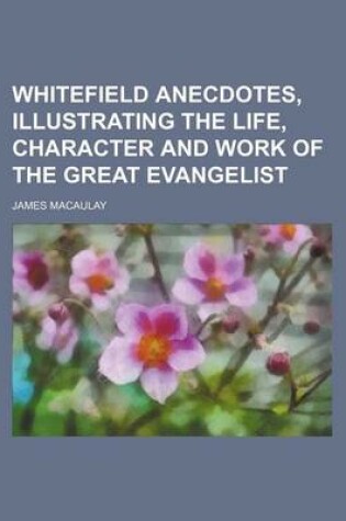 Cover of Whitefield Anecdotes, Illustrating the Life, Character and Work of the Great Evangelist