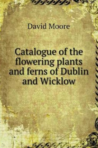 Cover of Catalogue of the flowering plants and ferns of Dublin and Wicklow