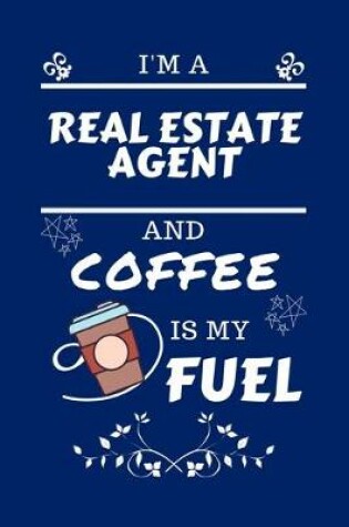 Cover of I'm A Real Estate Agent And Coffee Is My Fuel