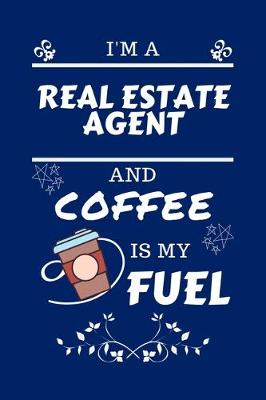 Book cover for I'm A Real Estate Agent And Coffee Is My Fuel