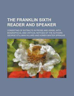 Book cover for The Franklin Sixth Reader and Speaker; Consisting of Extracts in Prose and Verse, with Biographical and Critical Notices of the Authors