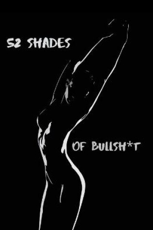 Cover of 52 Shades Of Bullsh*t