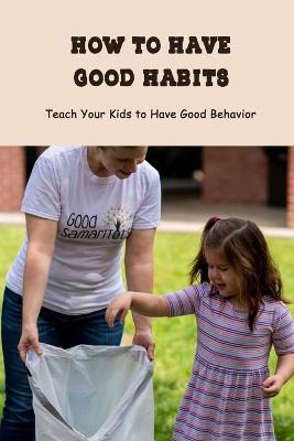 Book cover for How to Have Good Habits