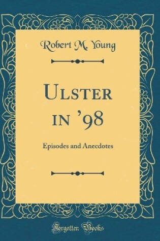 Cover of Ulster in 98: Episodes and Anecdotes (Classic Reprint)