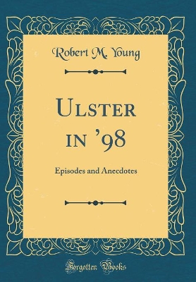 Book cover for Ulster in 98: Episodes and Anecdotes (Classic Reprint)